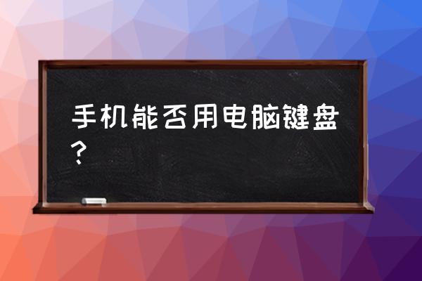 筆記本鍵盤接手機嗎 手機能否用電腦鍵盤？
