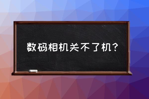 奧林巴斯數碼相機怎么關機 數碼相機關不了機？