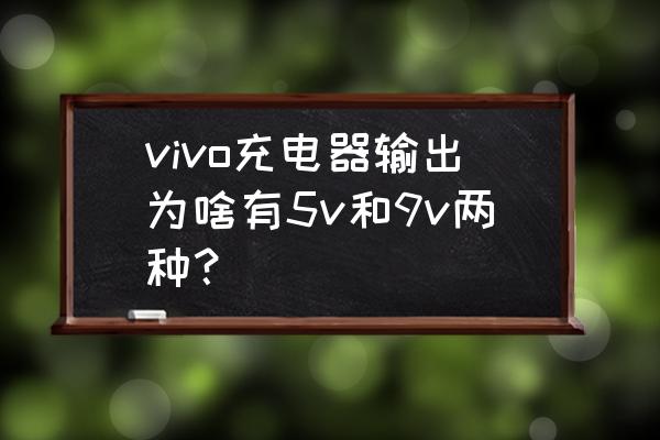 vivo手機充電器是幾伏 vivo充電器輸出為啥有5v和9v兩種？