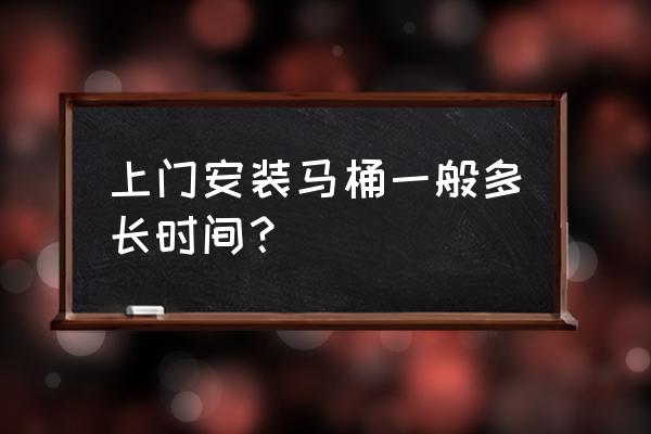 廁所馬桶安裝需要多少時間長 上門安裝馬桶一般多長時間? 廁所馬桶安裝需要多少時間長 上門安裝馬桶一般多長時間?
