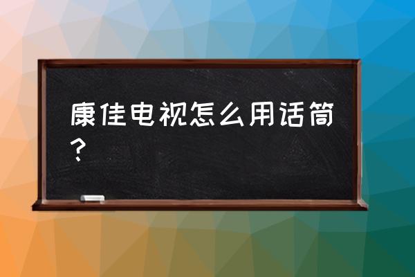 康佳智能電視有麥克風插孔嗎 康佳電視怎么用話筒？