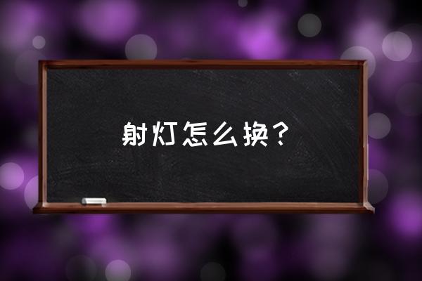 雷士射燈怎么更換 射燈怎么換？