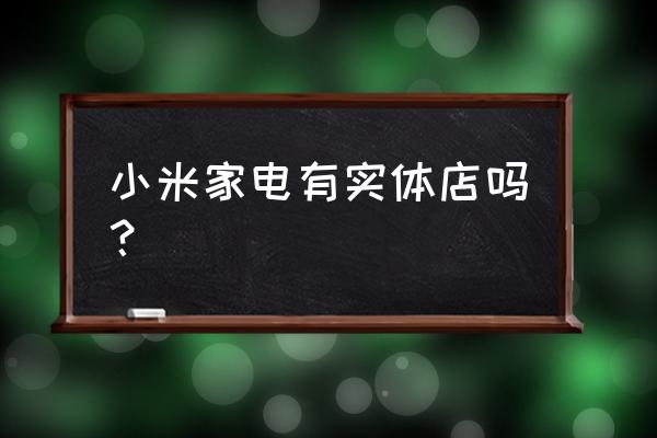 廈門有幾家小米智能家居體驗店 小米家電有實體店嗎？