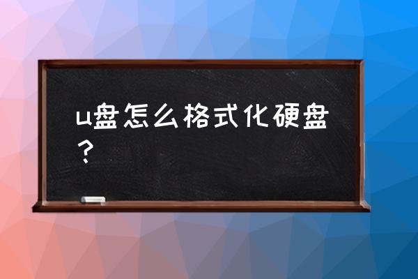 怎么用優(yōu)盤格式化硬盤 u盤怎么格式化硬盤？