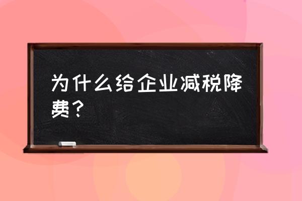 批發(fā)零售業(yè)為什么減稅規(guī)模大 為什么給企業(yè)減稅降費(fèi)？