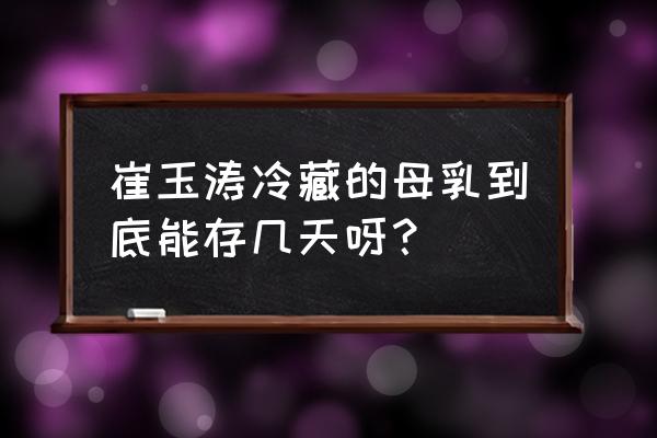 母乳放冰箱里能保存多久 崔玉濤冷藏的母乳到底能存幾天呀？