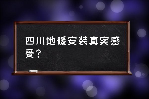 四川適合安裝地暖好不好 四川地暖安裝真實感受？