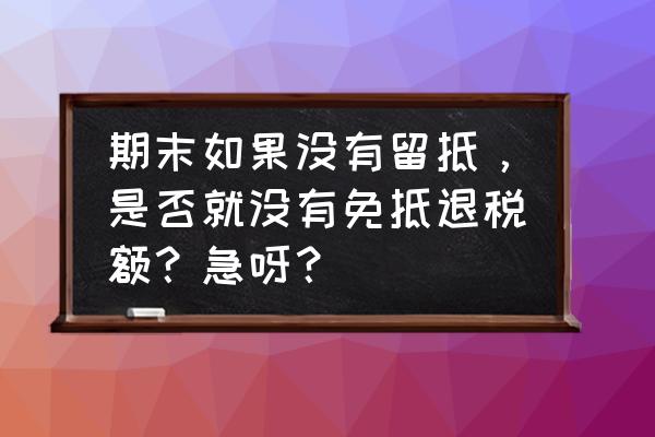 沒有留抵如何申報出口退稅 期末如果沒有留抵，是否就沒有免抵退稅額？急呀？