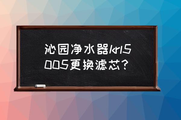 沁園濾水器濾芯怎么換 沁園凈水器krl5005更換濾芯？