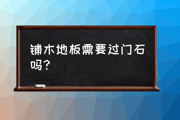 全鋪木地板還要安裝過門石嗎 鋪木地板需要過門石嗎？