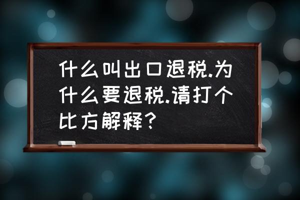 為什么設應交增值稅出口退稅 什么叫出口退稅.為什么要退稅.請打個比方解釋？
