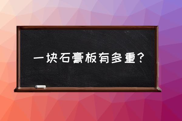 石膏板隔斷墻一塊多重 一塊石膏板有多重？