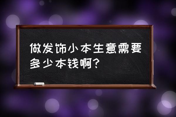 耳飾加工廠要投資多少錢 做發(fā)飾小本生意需要多少本錢??？
