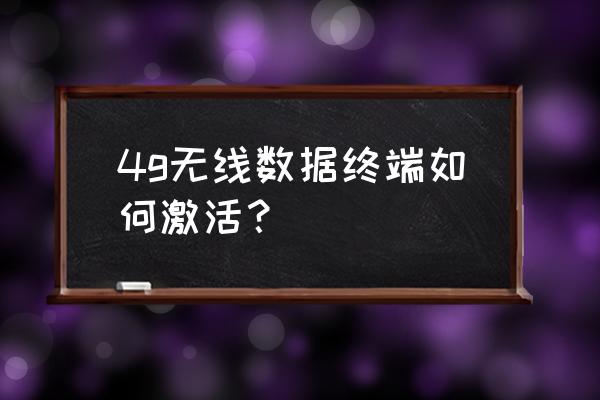 無線網卡如何激活 4g無線數據終端如何激活？