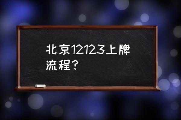 北京進口車去哪兒上牌 北京12123上牌流程？