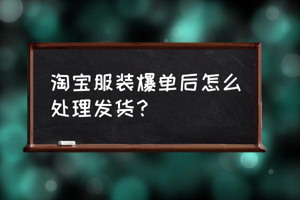 服裝批發發貨怎么辦 淘寶服裝爆單后怎么處理發貨？