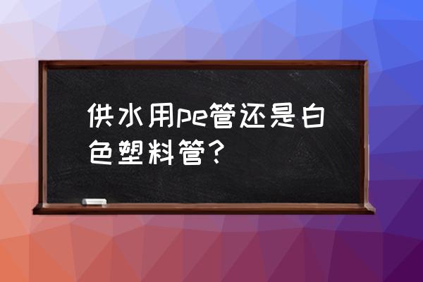 塑料飲水管哪樣材料好 供水用pe管還是白色塑料管？