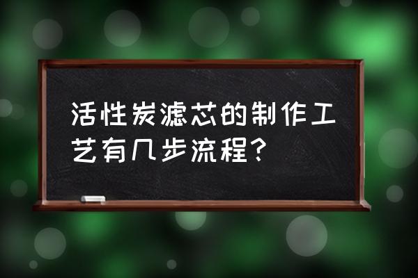 如何自制活性炭煙嘴濾芯 活性炭濾芯的制作工藝有幾步流程？
