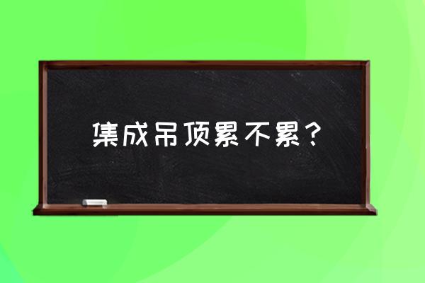 渝智集成吊頂加工廠怎么樣 集成吊頂累不累? 渝智集成吊頂加工廠怎么樣 集成吊頂累不累?