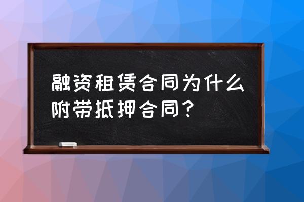 融資租賃擔保都需要什么材料 融資租賃合同為什么附帶抵押合同？