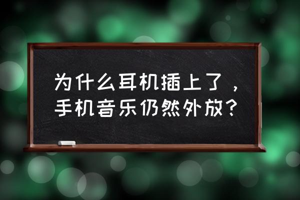 為什么插上耳機(jī)手機(jī)還外放鈴聲 為什么耳機(jī)插上了，手機(jī)音樂仍然外放？