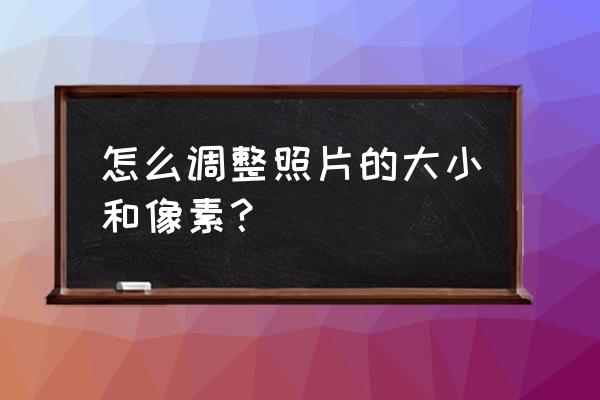 怎么樣才能把相片的像素變小 怎么調(diào)整照片的大小和像素? 怎么樣才能把相片的像素變小 怎么調(diào)整照片的大小和像素?
