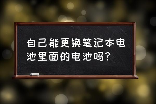 海爾筆記本電腦電子怎樣更換 自己能更換筆記本電池里面的電池嗎？