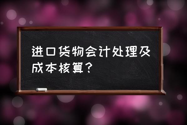 進口貨物如何做賬 進口貨物會計處理及成本核算? 進口貨物如何做賬 進口貨物會計處理及成本核算?