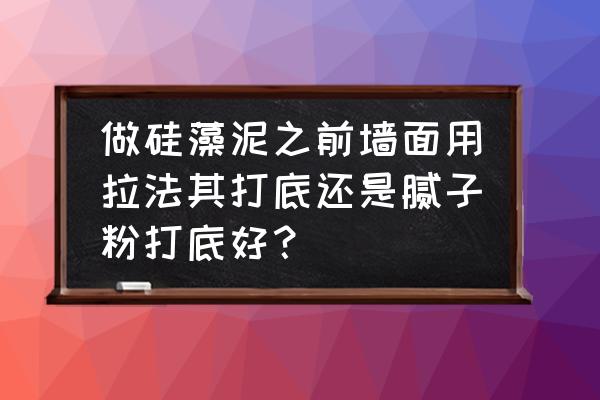 硅藻泥用什么打底好 做硅藻泥之前墻面用拉法其打底還是膩?zhàn)臃鄞虻缀茫? title=