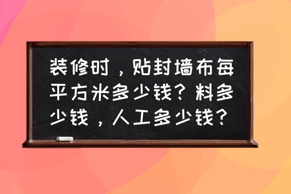 墻布是不是按平方算 裝修時，貼封墻布每平方米多少錢？料多少錢，人工多少錢？