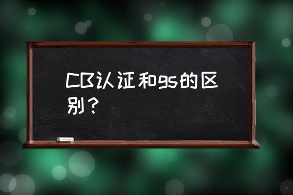 充電器申請cb認證有什么用 CB認證和gs的區別？