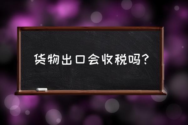 出口石蠟繳納關稅嗎 貨物出口會收稅嗎？