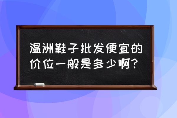 溫州童鞋批發價格怎樣 溫洲鞋子批發便宜的價位一般是多少啊？