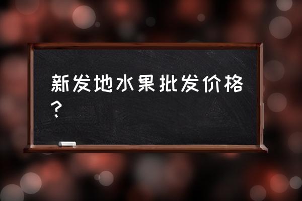 批發水果價格是多少 新發地水果批發價格？