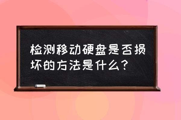 怎樣檢測移動硬盤是否壞 檢測移動硬盤是否損壞的方法是什么？