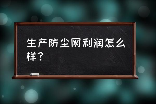 想開防曬網加工廠怎么樣 生產防塵網利潤怎么樣？