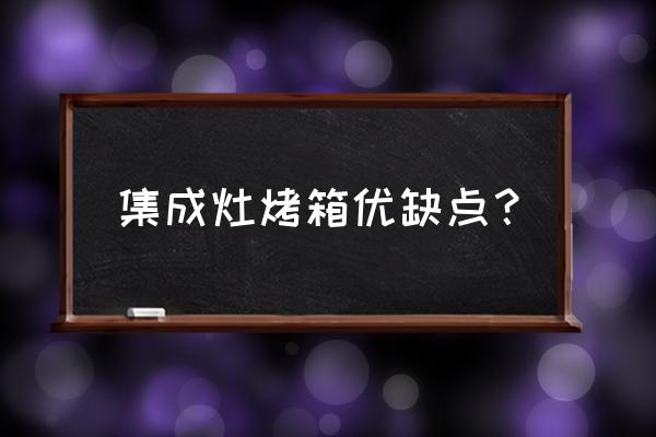 煤氣灶烤箱一體機好嗎 集成灶烤箱優缺點? 煤氣灶烤箱一體機好嗎 集成灶烤箱優缺點?
