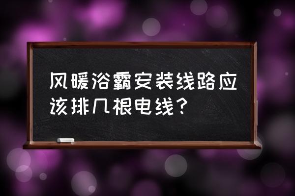 集成風暖浴霸要預留幾根線 風暖浴霸安裝線路應該排幾根電線？