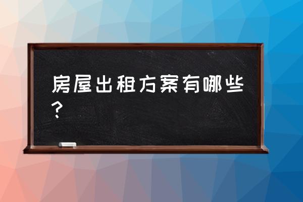 房屋租賃方案怎么寫? 房屋出租方案有哪些？