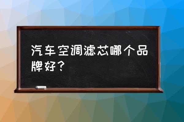 14新奇駿空調濾芯什么牌子的好 汽車空調濾芯哪個品牌好？