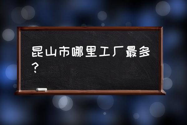 昆山出口加工區(qū)屬于什么鎮(zhèn) 昆山市哪里工廠最多？