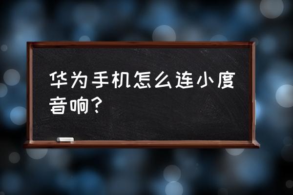 小度音箱藍(lán)牙怎么連接個(gè)人熱點(diǎn) 華為手機(jī)怎么連小度音響？