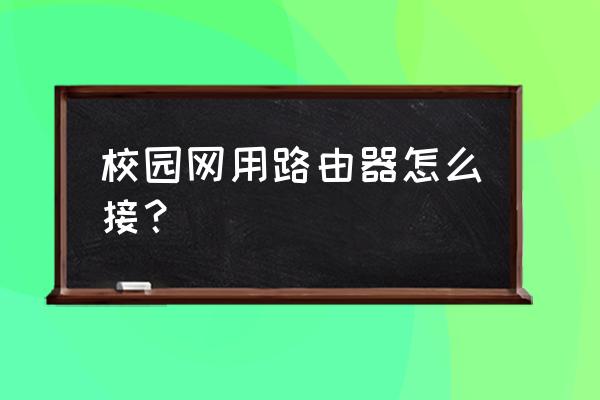 校園網怎么設置連接無線路由器 校園網用路由器怎么接? 校園網怎么設置連接無線路由器 校園網用路由器怎么接?