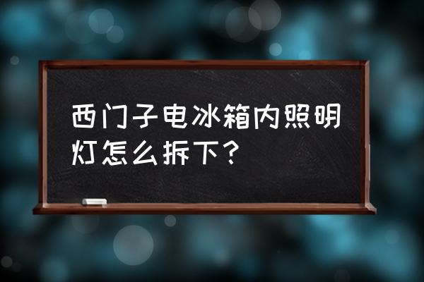 西門子冰箱燈泡怎么換 西門子電冰箱內照明燈怎么拆下？