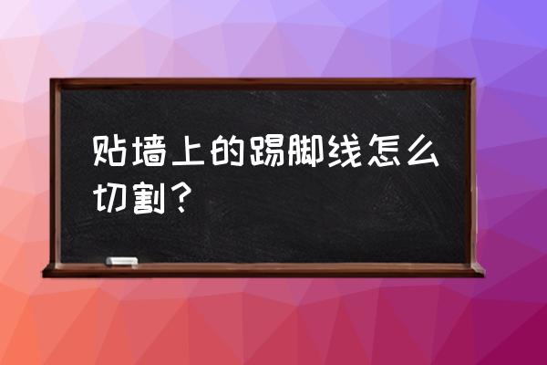 瓷磚的貼腳線怎么切割 貼墻上的踢腳線怎么切割? 瓷磚的貼腳線怎么切割 貼墻上的踢腳線怎么切割?