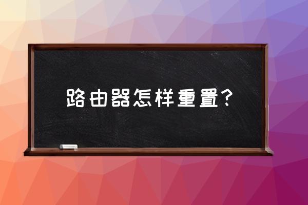 無線路由器怎么進行出廠設置 路由器怎樣重置？