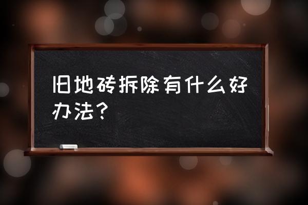 舊房地磚如何敲掉 舊地磚拆除有什么好辦法？