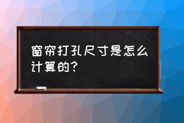 窗簾對(duì)花打孔怎么計(jì)算方法 窗簾打孔尺寸是怎么計(jì)算的？