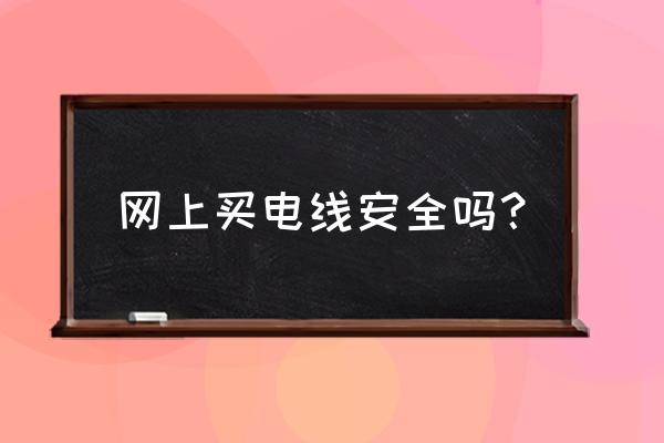 溫州網牌電線怎么樣 網上買電線安全嗎? 溫州網牌電線怎么樣 網上買電線安全嗎?