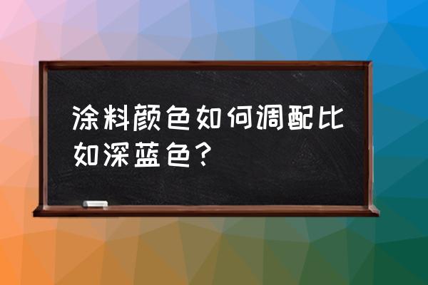 哪幾種油漆搭配可以配成深藍色的 涂料顏色如何調配比如深藍色？